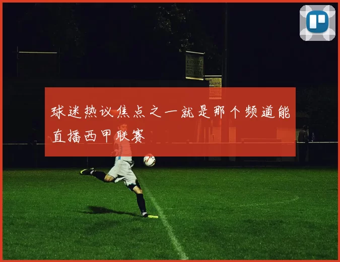 球迷热议焦点之一就是那个频道能直播西甲联赛