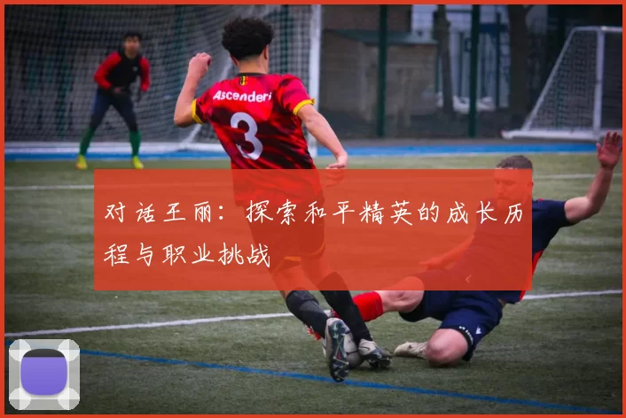 对话王丽：探索和平精英的成长历程与职业挑战