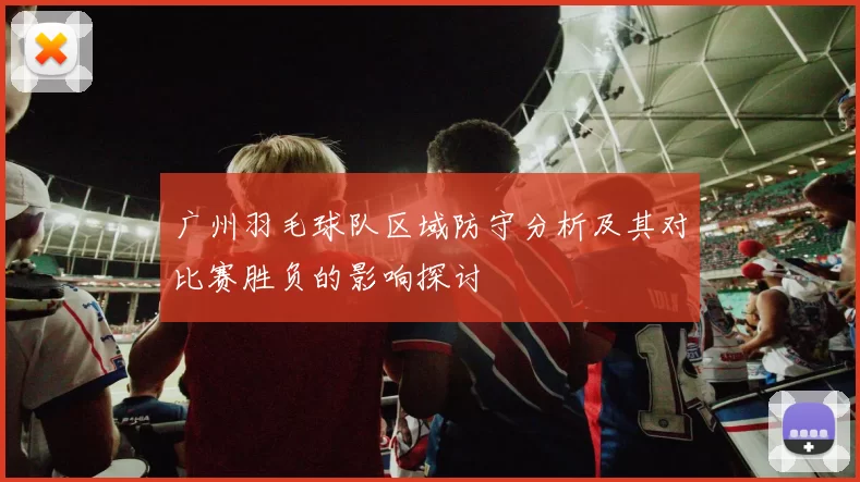 广州羽毛球队区域防守分析及其对比赛胜负的影响探讨