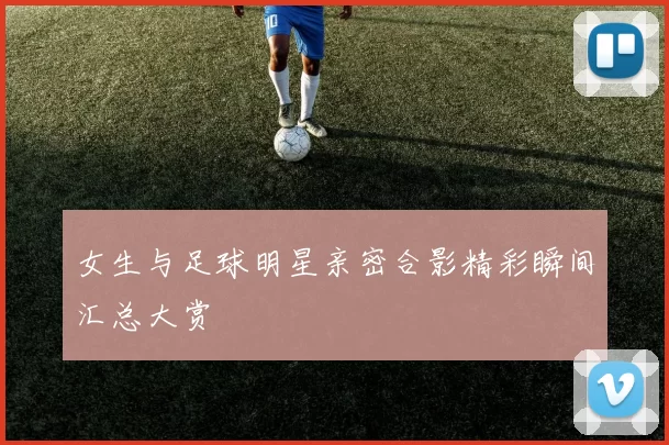 女生与足球明星亲密合影精彩瞬间汇总大赏